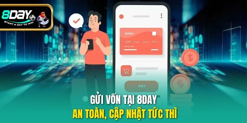 Gửi vốn tại 8DAY an toàn, cập nhật tức thì