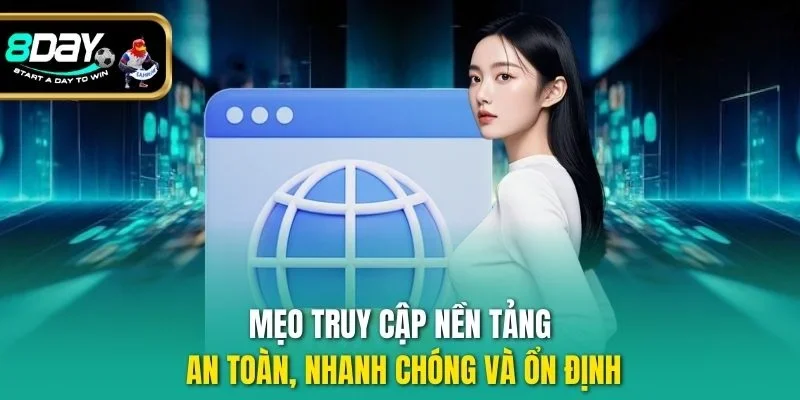 Mẹo truy cập nền tảng an toàn, nhanh chóng và ổn định