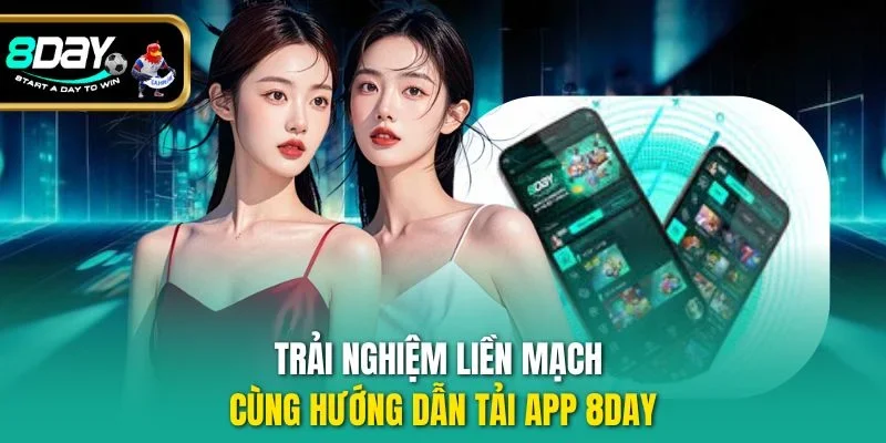 Trải nghiệm liền mạch cùng hướng dẫn tải app 8DAY