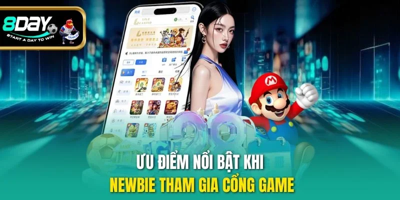 Ưu điểm nổi bật khi Newbie tham gia cổng game